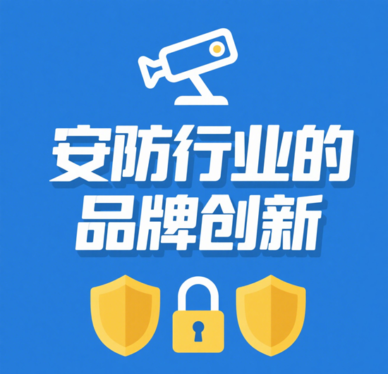 安防行业的品牌创新：在传统根基上开拓智能新蓝海