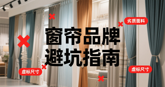 窗帘品牌避坑指南：5个杂牌vs大牌深度对比
