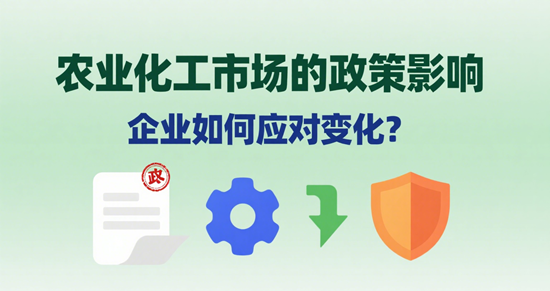 农业化工市场的政策影响：企业如何应对变化？